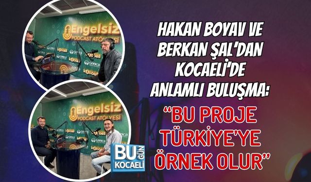 HAKAN BOYAV VE BERKAN ŞAL’DAN KOCAELİ’DE ANLAMLI BULUŞMA: “BU PROJE TÜRKİYE’YE ÖRNEK OLUR”