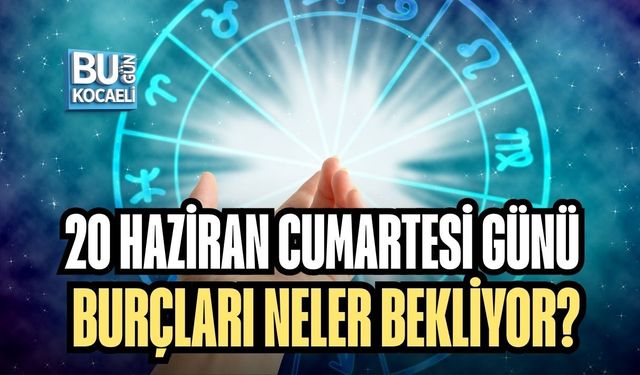20 HAZİRAN CUMARTESİ GÜNÜ BURÇLARI NELER BEKLİYOR?