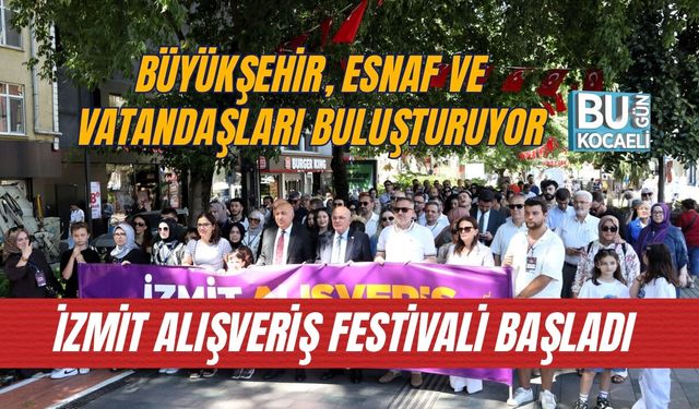 BÜYÜKŞEHİR, ESNAF VE VATANDAŞLARI BULUŞTURUYOR: İZMİT ALIŞVERİŞ FESTİVALİ BAŞLADI