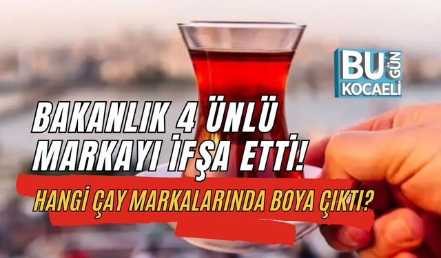 HANGİ ÇAY MARKALARINDA BOYA ÇIKTI? BAKANLIK 4 ÜNLÜ MARKAYI İFŞA ETTİ!