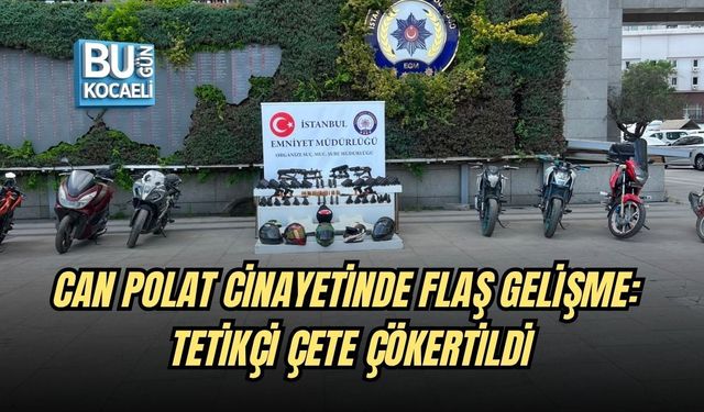CAN POLAT CİNAYETİNDE FLAŞ GELİŞME: TETİKÇİ ÇETE ÇÖKERTİLDİ