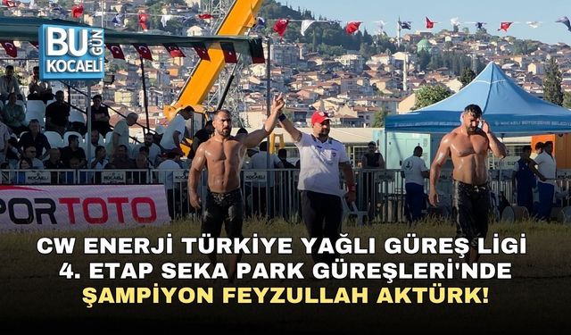 CW ENERJİ TÜRKİYE YAĞLI GÜREŞ LİGİ 4. ETAP SEKA PARK GÜREŞLERİ'NDE ŞAMPİYON FEYZULLAH AKTÜRK!