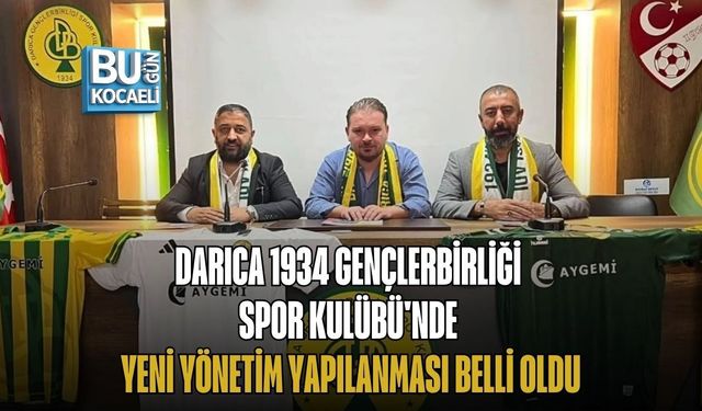 DARICA 1934 GENÇLERBİRLİĞİ SPOR KULÜBÜ'NDE YENİ YÖNETİM YAPILANMASI BELLİ OLDU
