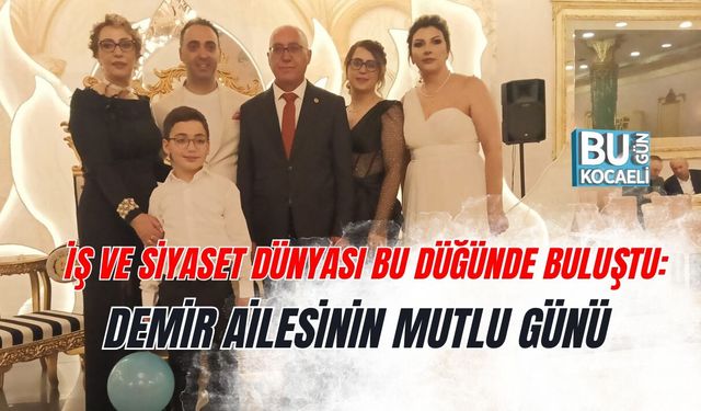 İŞ VE SİYASET DÜNYASI BU DÜĞÜNDE BULUŞTU: DEMİR AİLESİNİN MUTLU GÜNÜ