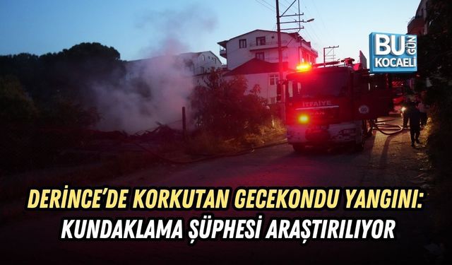 DERİNCE’DE KORKUTAN GECEKONDU YANGINI: KUNDAKLAMA ŞÜPHESİ ARAŞTIRILIYOR