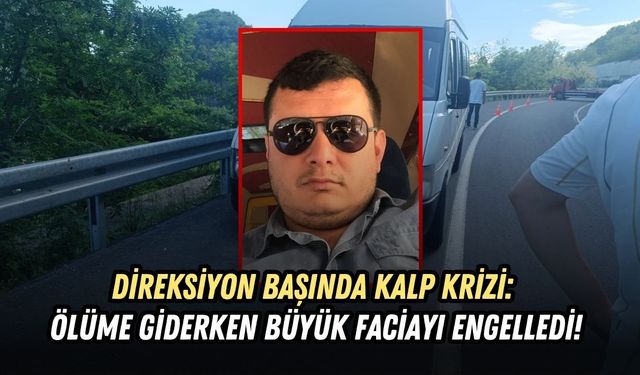 DİREKSİYON BAŞINDA KALP KRİZİ: ÖLÜME GİDERKEN BÜYÜK FACİAYI ENGELLEDİ!