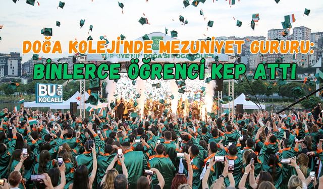 DOĞA KOLEJİ'NDE MEZUNİYET GURURU: BİNLERCE ÖĞRENCİ KEP ATTI