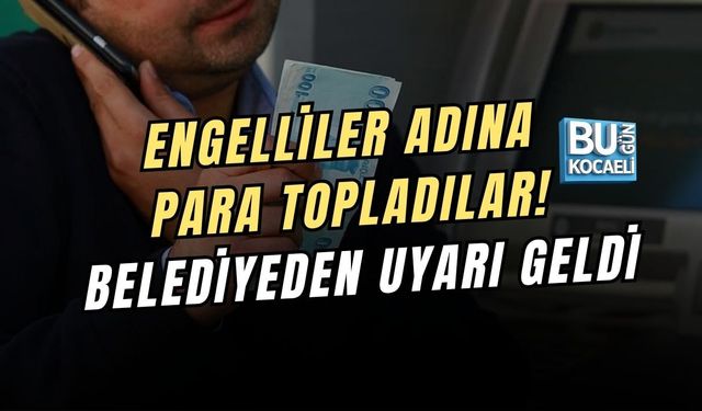 ENGELLİLER ADINA PARA TOPLADILAR! BELEDİYEDEN UYARI GELDİ