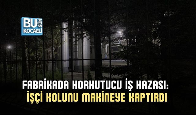 FABRİKADA KORKUTUCU İŞ KAZASI: İŞÇİ KOLUNU MAKİNEYE KAPTIRDI
