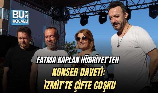 FATMA KAPLAN HÜRRİYET’TEN KONSER DAVETİ: İZMİT’TE ÇİFTE COŞKU
