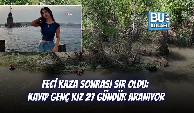 FECİ KAZA SONRASI SIR OLDU: KAYIP GENÇ KIZ 27 GÜNDÜR ARANIYOR
