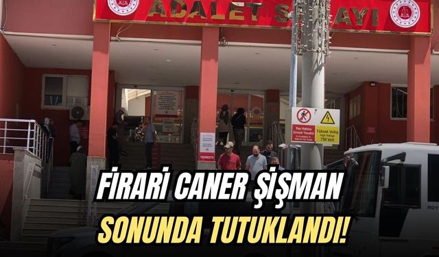 FİRARİ CANER ŞİŞMAN SONUNDA TUTUKLANDI!