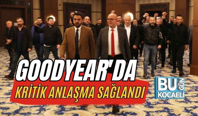 GOODYEAR'DA KRİTİK ANLAŞMA SAĞLANDI: 1500 İŞÇİYİ İLGİLENDİREN SÜREÇTE GREV TEHLİKESİ SONA ERDİ