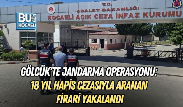 GÖLCÜK'TE JANDARMA OPERASYONU: 18 YIL HAPİS CEZASIYLA ARANAN FİRARİ YAKALANDI