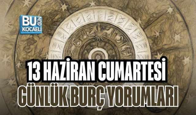 13 HAZİRAN CUMARTESİ GÜNLÜK BURÇ YORUMLARI: YILDIZLAR BU HAFTA SONU İÇİN NELER SÖYLÜYOR?