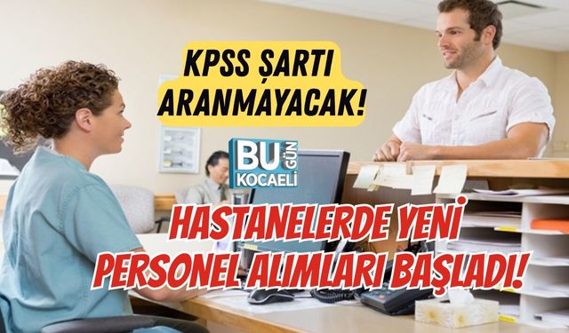 KPSS ŞARTI ARANMAYACAK! HASTANELERDE YENİ PERSONEL ALIMLARI BAŞLADI!
