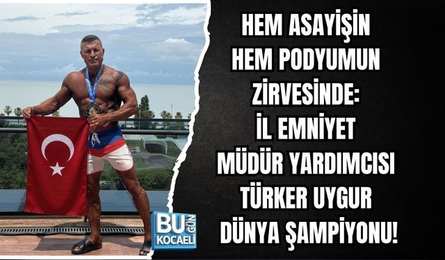 HEM ASAYİŞİN HEM PODYUMUN ZİRVESİNDE: İL EMNİYET MÜDÜR YARDIMCISI TÜRKER UYGUR DÜNYA ŞAMPİYONU!