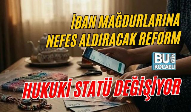 İBAN MAĞDURLARINA NEFES ALDIRACAK REFORM: HUKUKİ STATÜ DEĞİŞİYOR