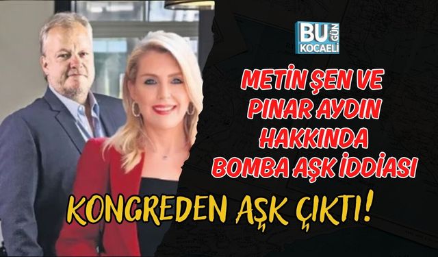 KONGREDEN AŞK ÇIKTI! İŞ İNSANI METİN ŞEN VE SUNUCU PINAR AYDIN HAKKINDA BOMBA AŞK İDDİASI