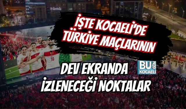İŞTE KOCAELİ'DE TÜRKİYE MAÇLARININ DEV EKRANDA İZLENECEĞİ NOKTALAR