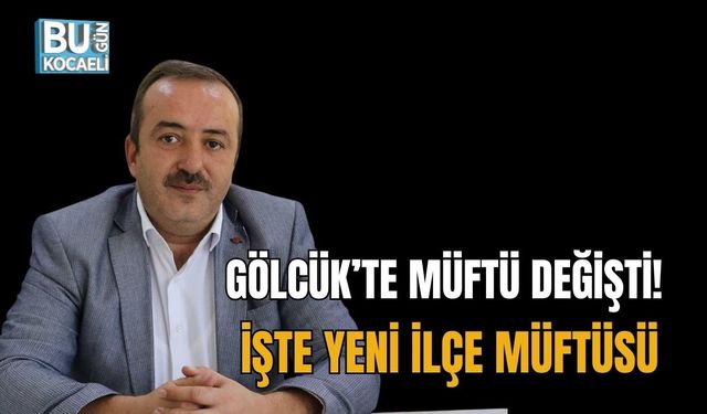GÖLCÜK’TE MÜFTÜ DEĞİŞTİ! İŞTE YENİ İLÇE MÜFTÜSÜ