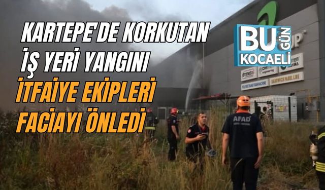 KARTEPE'DE KORKUTAN İŞ YERİ YANGINI: İTFAİYE EKİPLERİ FACİAYI ÖNLEDİ