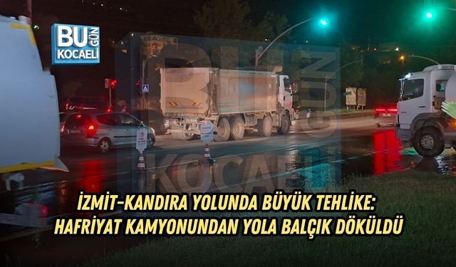 İZMİT-KANDIRA YOLUNDA BÜYÜK TEHLİKE: HAFRİYAT KAMYONUNDAN YOLA BALÇIK DÖKÜLDÜ