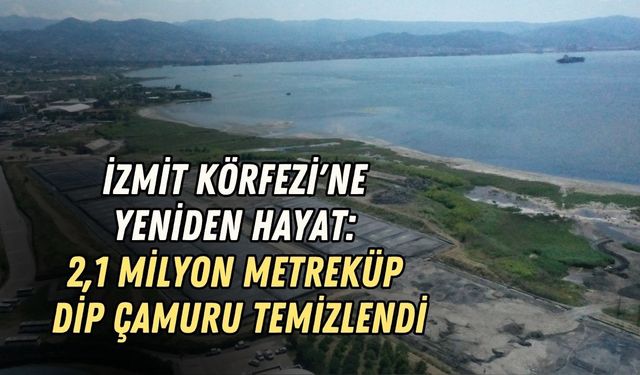 İZMİT KÖRFEZİ'NE YENİDEN HAYAT: 2,1 MİLYON METREKÜP DİP ÇAMURU TEMİZLENDİ
