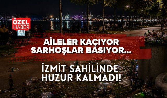 AİLELER KAÇIYOR, SARHOŞLAR BASIYOR: İZMİT SAHİLİNDE HUZUR KALMADI!