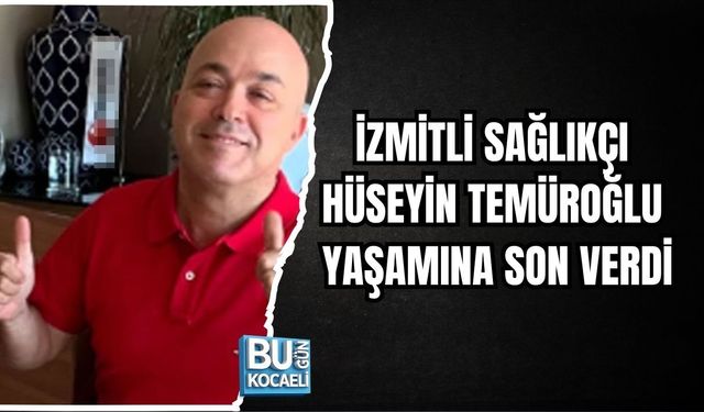 İZMİTLİ SAĞLIKÇI HÜSEYİN TEMÜROĞLU YAŞAMINA SON VERDİ
