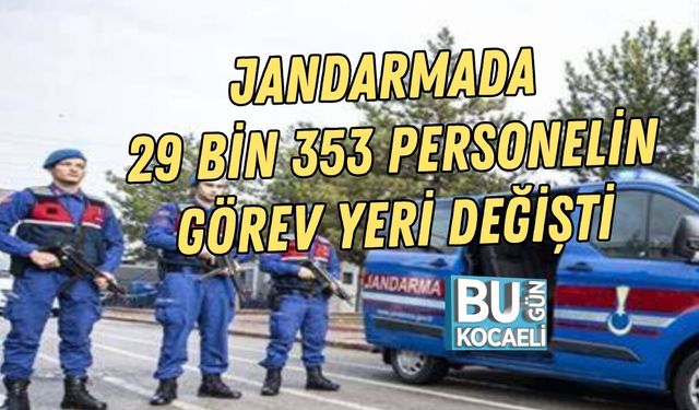JANDARMADA 29 BİN 353 PERSONELİN GÖREV YERİ DEĞİŞTİ
