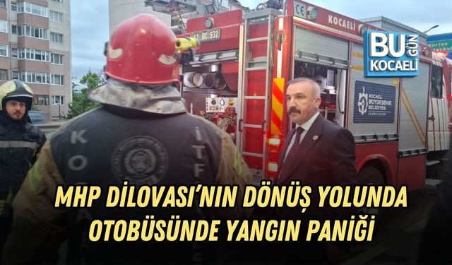 MHP DİLOVASI’NIN DÖNÜŞ YOLUNDA OTOBÜSÜNDE YANGIN PANİĞİ