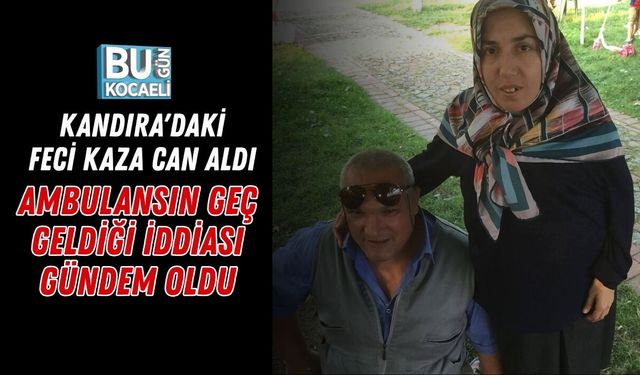 KANDIRA'DAKİ FECİ KAZA CAN ALDI: AMBULANSIN GEÇ GELDİĞİ İDDİASI GÜNDEM OLDU