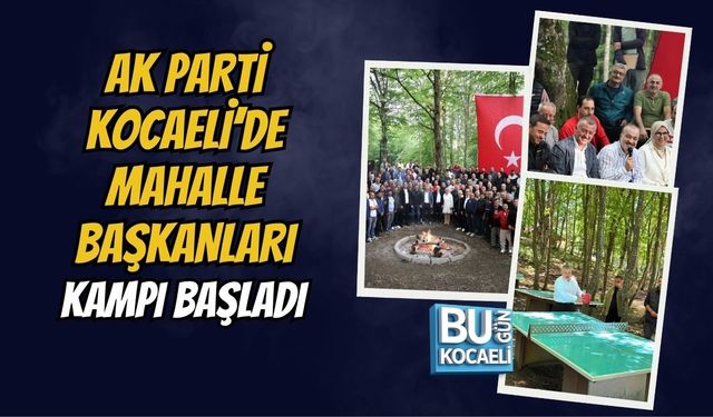 AK PARTİ KOCAELİ’DE MAHALLE BAŞKANLARI KAMPI BAŞLADI