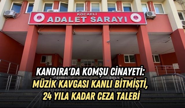 KANDIRA'DA KOMŞU CİNAYETİ: MÜZİK KAVGASI KANLI BİTMİŞTİ, 24 YILA KADAR CEZA TALEBİ