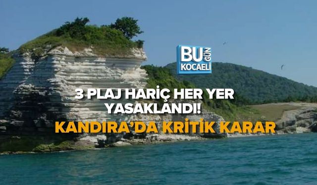 3 PLAJ HARİÇ HER YER YASAKLANDI! KANDIRA’DA KRİTİK KARAR
