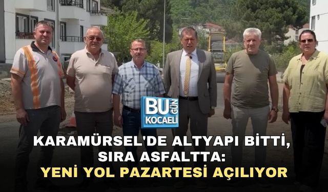 KARAMÜRSEL'DE ALTYAPI BİTTİ, SIRA ASFALTTA: YENİ YOL PAZARTESİ AÇILIYOR