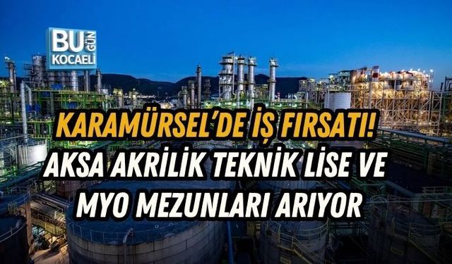 KARAMÜRSEL’DE İŞ FIRSATI! AKSA AKRİLİK TEKNİK LİSE VE MYO MEZUNLARI ARIYOR
