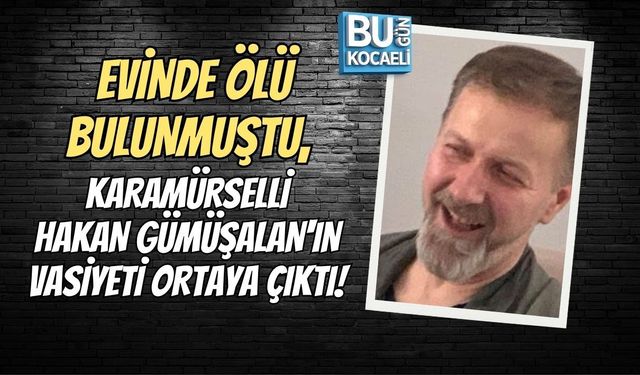EVİNDE ÖLÜ BULUNMUŞTU, KARAMÜRSELLİ HAKAN GÜMÜŞALAN'IN VASİYETİ ORTAYA ÇIKTI!