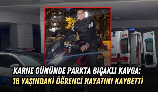 KARNE GÜNÜNDE PARKTA BIÇAKLI KAVGA: 16 YAŞINDAKİ ÖĞRENCİ HAYATINI KAYBETTİ