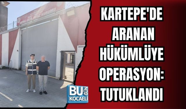 KARTEPE'DE ARANAN HÜKÜMLÜYE OPERASYON: TUTUKLANDI