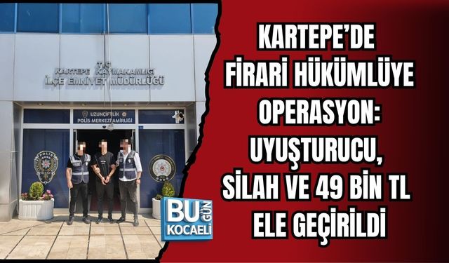 KARTEPE’DE FİRARİ HÜKÜMLÜYE OPERASYON: UYUŞTURUCU, SİLAH VE 49 BİN TL ELE GEÇİRİLDİ