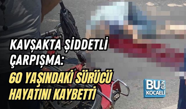 KAVŞAKTA ŞİDDETLİ ÇARPIŞMA: 60 YAŞINDAKİ SÜRÜCÜ HAYATINI KAYBETTİ