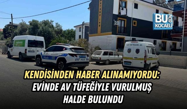 KENDİSİNDEN HABER ALINAMIYORDU: EVİNDE AV TÜFEĞİYLE VURULMUŞ HALDE BULUNDU