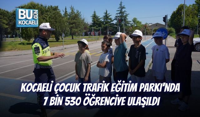 KOCAELİ ÇOCUK TRAFİK EĞİTİM PARKI'NDA 7 BİN 530 ÖĞRENCİYE ULAŞILDI
