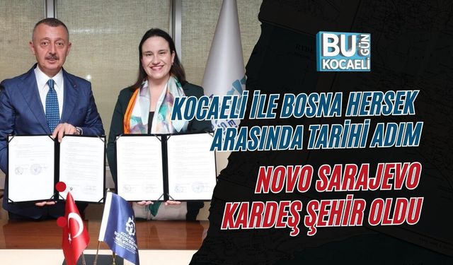 KOCAELİ İLE BOSNA HERSEK ARASINDA TARİHİ ADIM: NOVO SARAJEVO KARDEŞ ŞEHİR OLDU