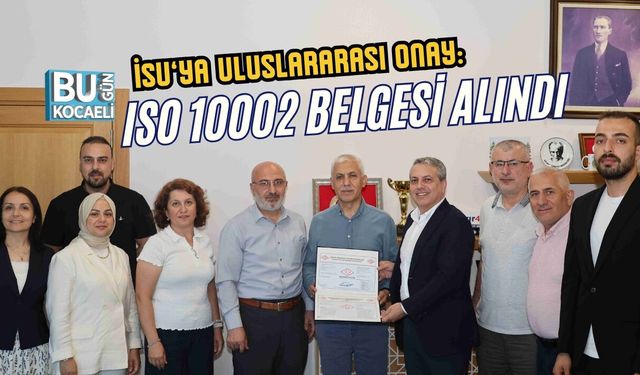 İSU'NUN HİZMET KALİTESİ VE VATANDAŞ ODAKLI YAKLAŞIMINA ULUSLARARASI ONAY: ISO 10002 BELGESİ ALINDI
