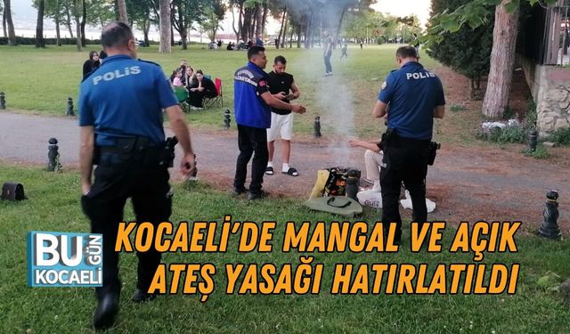 KOCAELİ'DE MANGAL VE AÇIK ATEŞ YASAĞI HATIRLATILDI