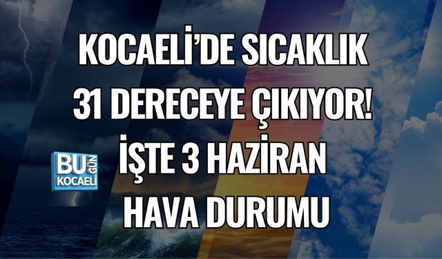 KOCAELİ’DE SICAKLIK 31 DERECEYE ÇIKIYOR! İŞTE 3 HAZİRAN HAVA DURUMU