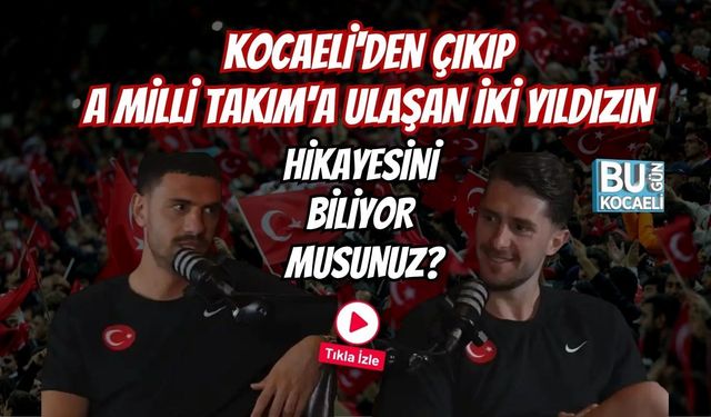 KOCAELİ'DEN ÇIKIP A MİLLİ TAKIM'A ULAŞAN İKİ YILDIZIN HİKAYESİNİ BİLİYOR MUSUNUZ?